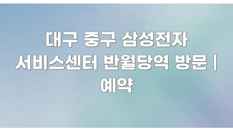 대구 중구 삼성전자 서비스센터 반월당역 방문 | 예약 빠르게 이해할 수 있는 정보 정리 카드 이미지 - 설명을 돕는 이미지