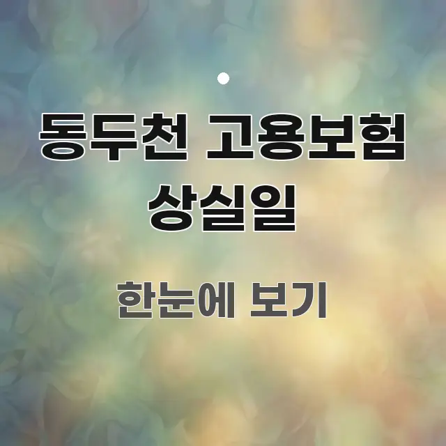 동두천 고용보험 상실일 구조적으로 정리된 카드뉴스 스타일 이미지