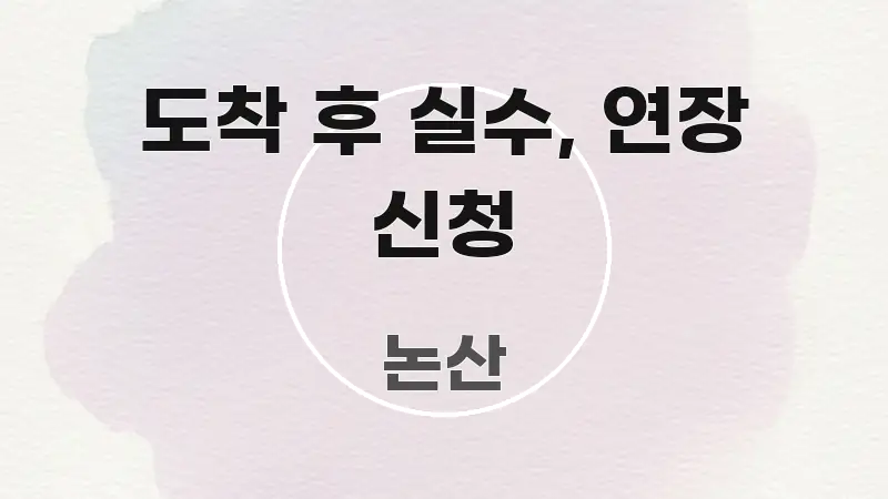 도착 후 실수, 연장 신청 주요 포인트를 요약한 텍스트 포스터 이미지