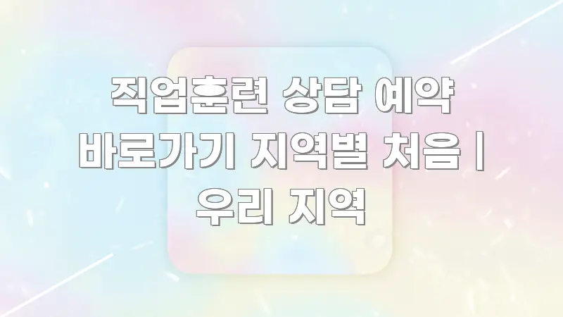 직업훈련 상담 예약 바로가기 지역별 처음 | 우리 지역 스마트하게 정리된 핵심 요약 디자인 카드