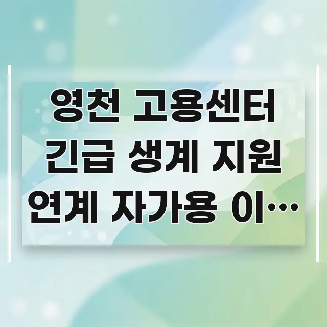 영천 고용센터 긴급 생계 지원 연계 자가용 이용 시 알기 쉽게 정리한 정보 정리 카드 이미지