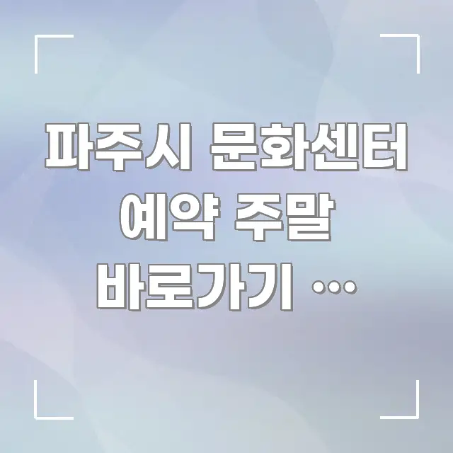 파주시 문화센터 예약 주말 바로가기 | 파주시 인기 명확하게 정리된 카드뉴스 스타일 이미지 - 내용 요약을 위한 이미지