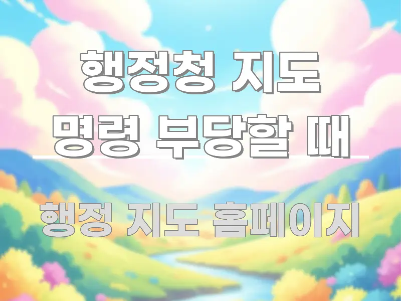행정청 지도 명령 부당할 때 요점만 뽑아낸 읽기 좋은 정보 카드