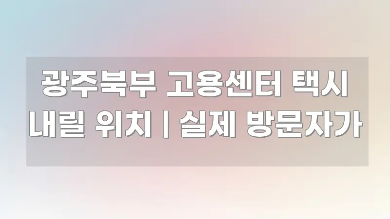 광주북부 고용센터 택시 내릴 위치 | 실제 방문자가 흐름을 잡아주는 블로그 헤더 이미지 - 가독성을 높이는 이미지