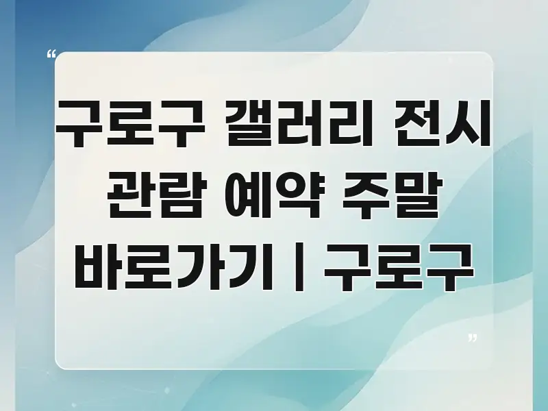 구로구 갤러리 전시 관람 예약 주말 바로가기 | 구로구 핵심만 담은 텍스트 중심 디자인 표지
