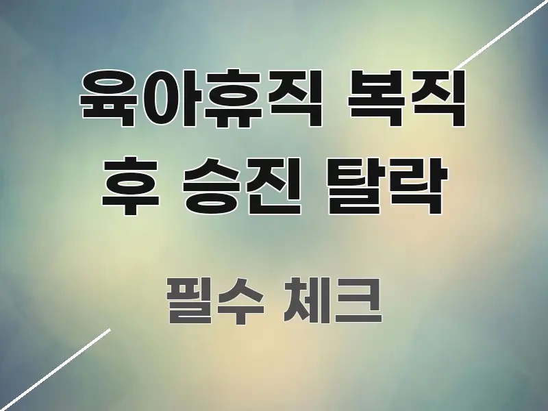 육아휴직 복직 후 승진 탈락 쉽게 따라할 수 있는 정보 요약 포스터 - 글 흐름을 돕는 시각 자료
