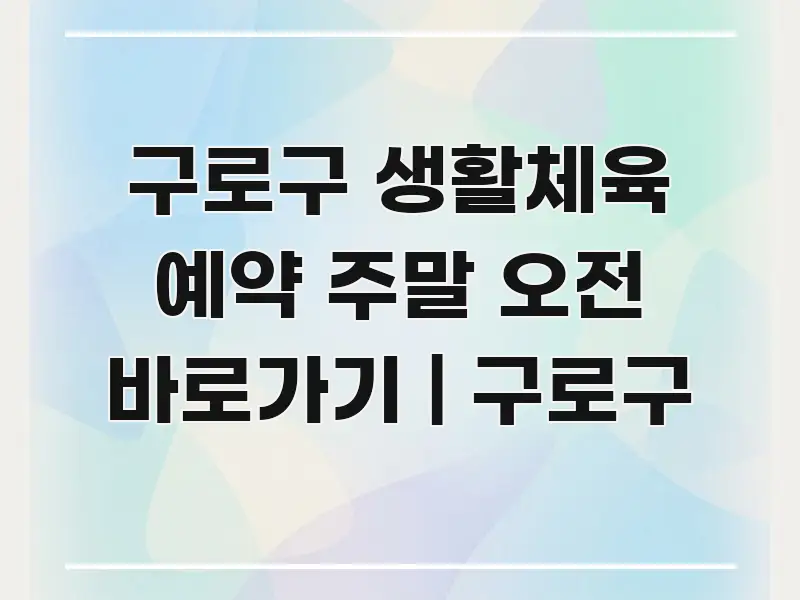 구로구 생활체육 예약 주말 오전 바로가기 | 구로구 핵심 요점 중심의 카드뉴스 스타일 이미지 - 가독성을 높이는 이미지