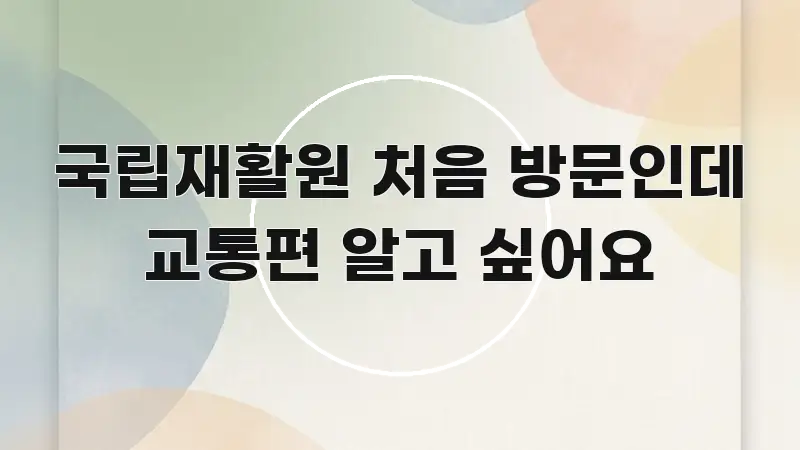 국립재활원 처음 방문인데 교통편 알고 싶어요 시선을 사로잡는 블로그 포스트 커버 이미지