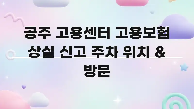 공주 고용센터 고용보험 상실 신고 주차 위치 & 방문 중요 내용만 뽑은 블로그 섹션 구분 이미지 - 글 흐름을 돕는 시각 자료