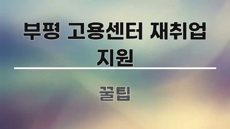 부평 고용센터 재취업 지원 핵심만 담은 텍스트형 카드뉴스 표지 이미지 - 본문 내용과 연관된 이미지