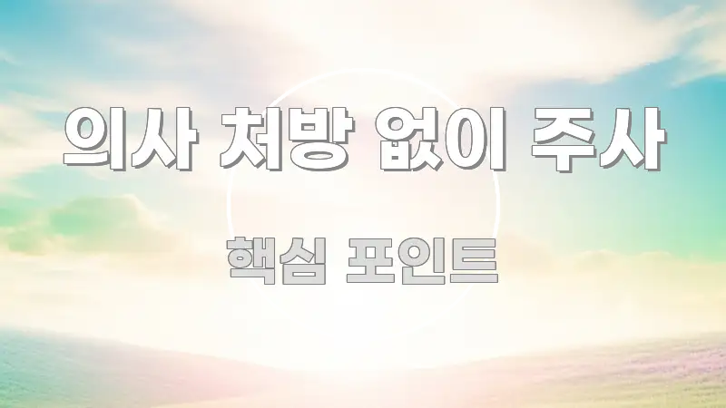 의사 처방 없이 주사 검증된 정보로 구성된 포스트 대표 비주얼 이미지 - 설명을 돕는 이미지