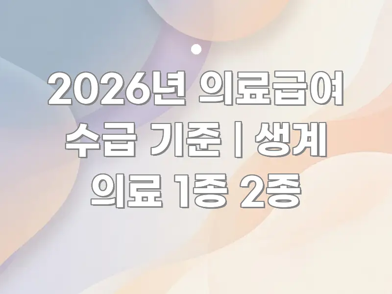 2026년 의료급여 수급 기준 | 생계 의료 1종 2종 꼭 필요한 정보만 담은 가독성 높은 정보 이미지