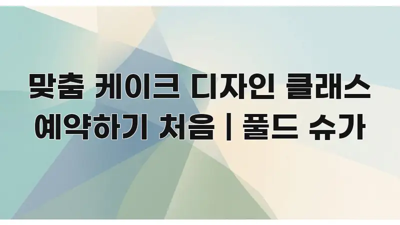 맞춤 케이크 디자인 클래스 예약하기 처음 | 풀드 슈가 한 번에 이해되는 스마트 정보 카드 - 활용 예시 이미지