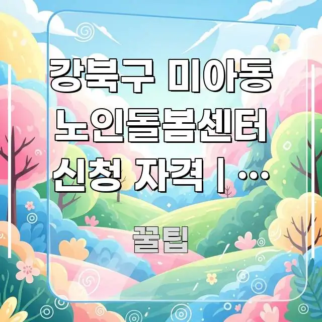 강북구 미아동 노인돌봄센터 신청 자격 | 이 나이 한 번에 이해되는 핵심 정보 비주얼 - 글 흐름을 돕는 시각 자료
