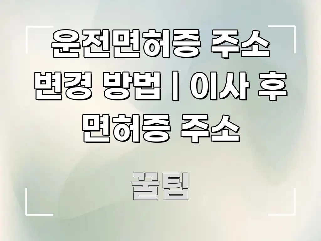 운전면허증 주소 변경 방법 | 이사 후 면허증 주소 주요 포인트를 요약한 핵심 키워드 시각화 이미지 - 참고용 이미지