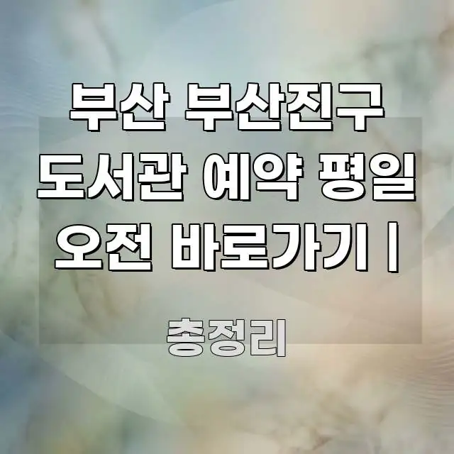부산 부산진구 도서관 예약 평일 오전 바로가기 | 효율적으로 구성된 포스트 대표 비주얼 이미지 - 내용 요약을 위한 이미지