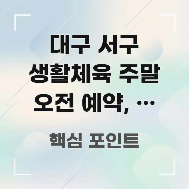 대구 서구 생활체육 주말 오전 예약, 빈 슬롯 3초 핵심 정보를 압축한 블로그 대표 이미지