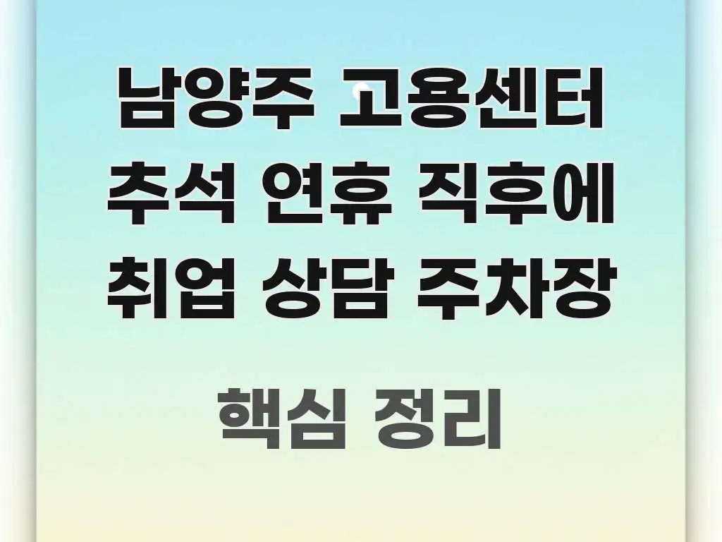 남양주 고용센터 추석 연휴 직후에 취업 상담 주차장 검증된 정보로 구성된 핵심 정리 썸네일 이미지 - 글 흐름을 돕는 시각 자료