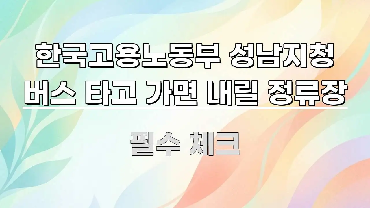 한국고용노동부 성남지청 버스 타고 가면 내릴 정류장 핵심 정보 중심의 블로그 섹션 구분 이미지