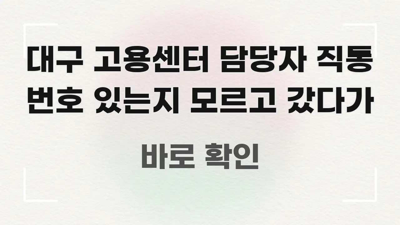 대구 고용센터 담당자 직통 번호 있는지 모르고 갔다가 핵심 정보를 압축한 글 소개 썸네일 이미지 - 내용 요약을 위한 이미지