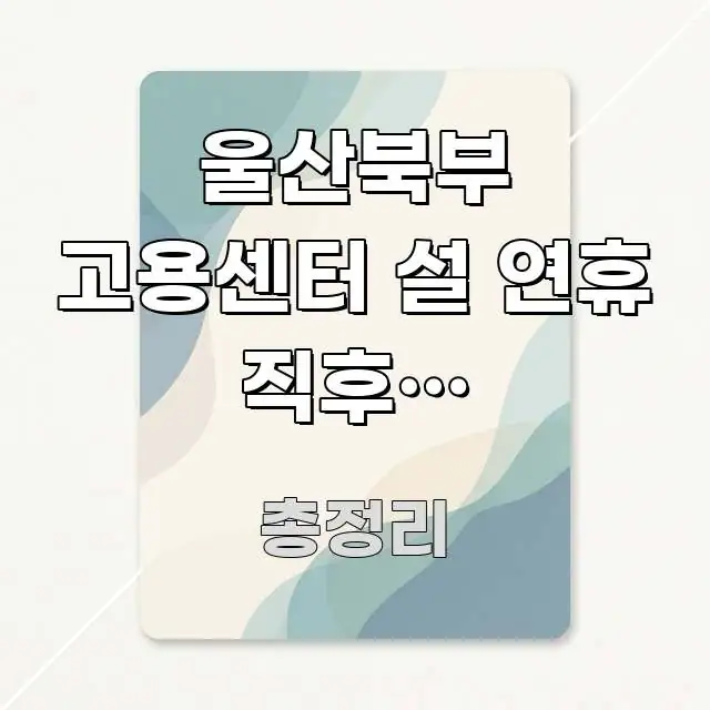 울산북부 고용센터 설 연휴 직후에 청년도전지원사업 신청 중요 내용만 뽑은 블로그 대표 이미지