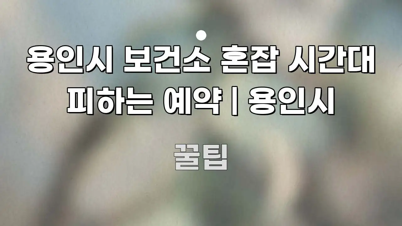 용인시 보건소 혼잡 시간대 피하는 예약 | 용인시 실생활에 도움되는 텍스트형 카드뉴스 표지 이미지