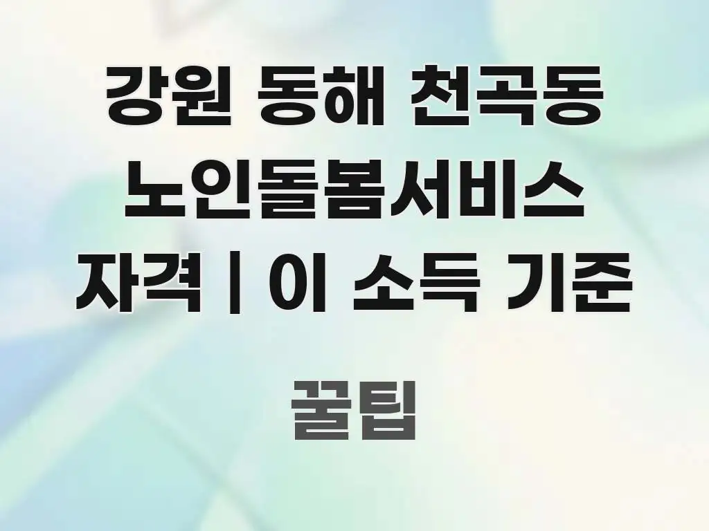 강원 동해 천곡동 노인돌봄서비스 자격 | 이 소득 기준 핵심만 담은 콘텐츠 요약 표지 이미지
