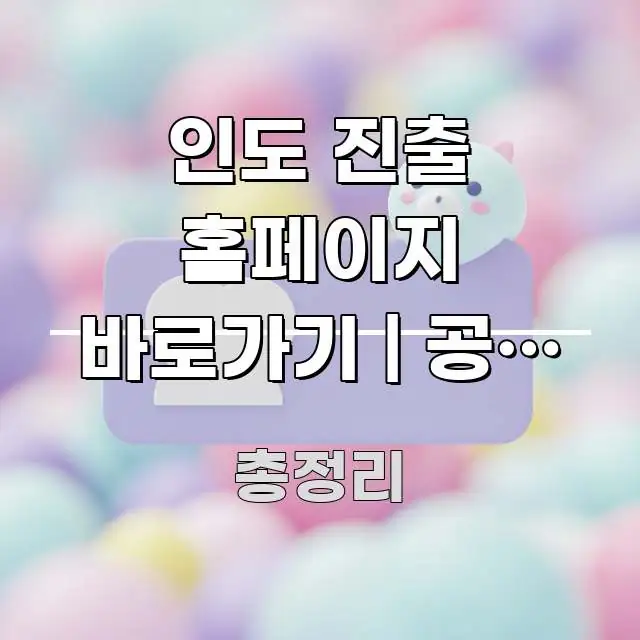 인도 진출 홈페이지 바로가기 | 공식 주소 이거 모르면 알기 쉽게 정리한 정보 요약 포스터 - 글 흐름을 돕는 시각 자료