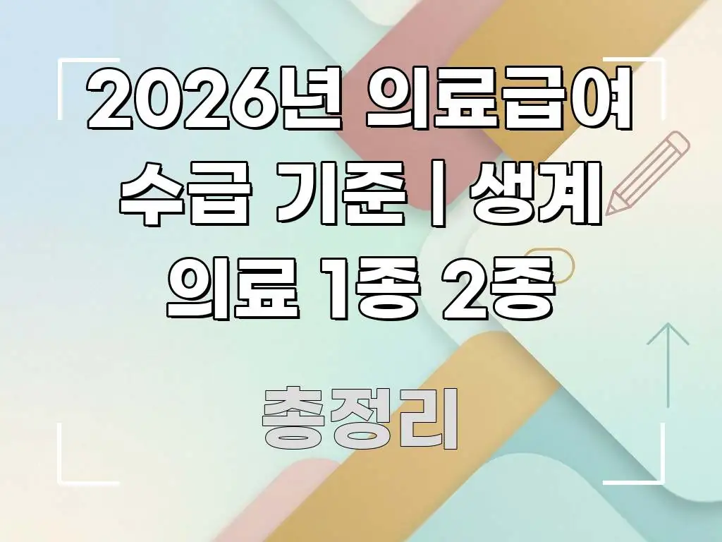 2026년 의료급여 수급 기준 | 생계 의료 1종 2종 검증된 정보로 구성된 가독성 높은 정보 이미지 - 가독성을 높이는 이미지