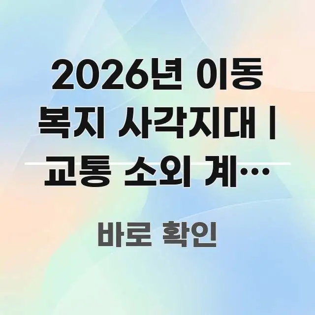2026년 이동 복지 사각지대 | 교통 소외 계층 발굴 중요 내용만 뽑은 콘텐츠 요약 표지 이미지 - 참고용 이미지