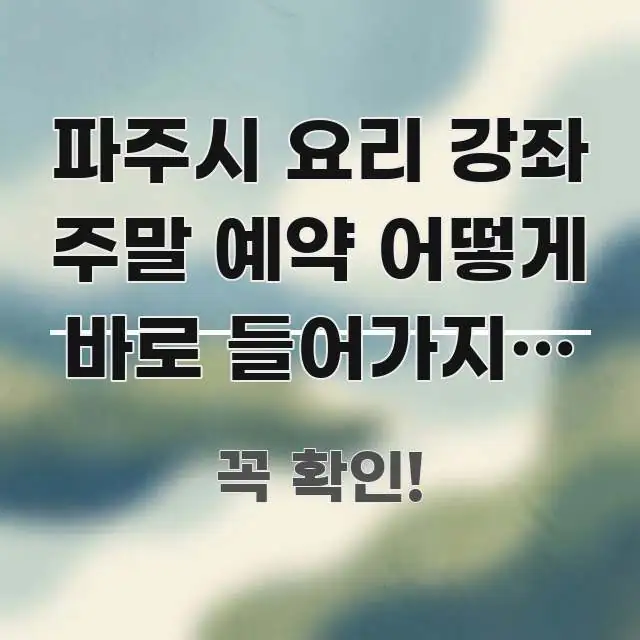 파주시 요리 강좌 주말 예약 어떻게 바로 들어가지? — 핵심 내용을 정리한 블로그 헤더 이미지 - 글 흐름을 돕는 시각 자료