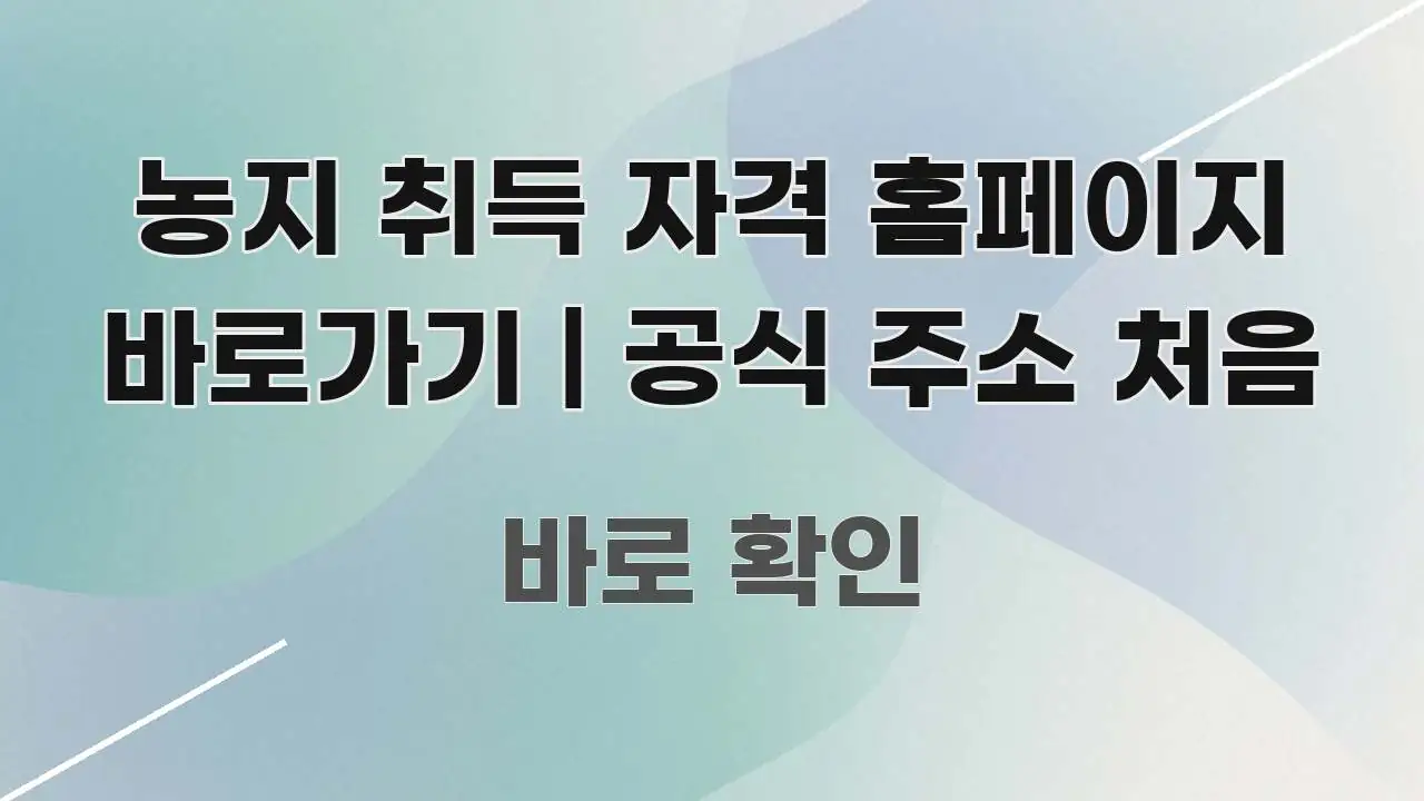 농지 취득 자격 홈페이지 바로가기 | 공식 주소 처음 한눈에 보기 좋게 요약한 핵심 정리 썸네일 이미지