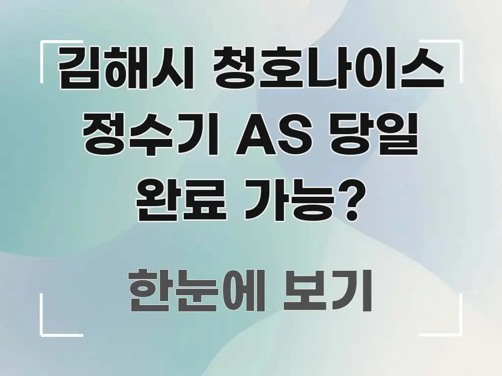 김해시 청호나이스 정수기 AS 당일 완료 가능? 꼼꼼하게 정리된 정보 요약 포스터