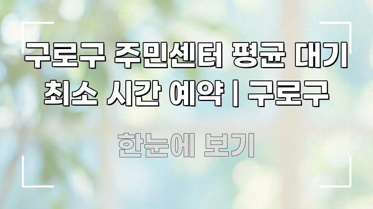 구로구 주민센터 평균 대기 최소 시간 예약 | 구로구 주요 흐름을 설명한 블로그 대표 이미지 - 글 흐름을 돕는 시각 자료
