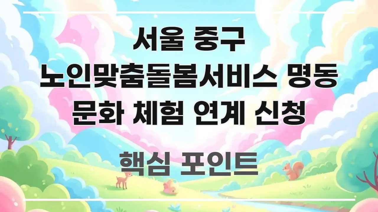 서울 중구 노인맞춤돌봄서비스 명동 문화 체험 연계 신청 효율적으로 구성된 텍스트 포스터 이미지 - 독자 이해를 위한 이미지