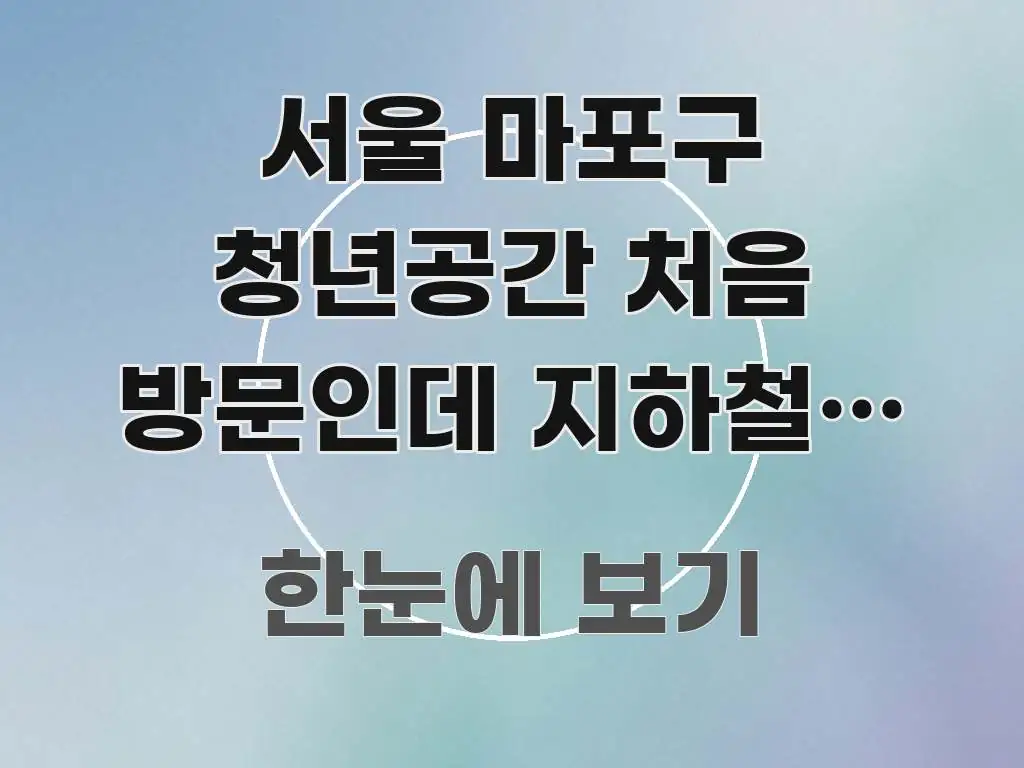 서울 마포구 청년공간 처음 방문인데 지하철로 가는 방법 전문가가 선별한 카드뉴스 스타일 이미지 - 활용 예시 이미지