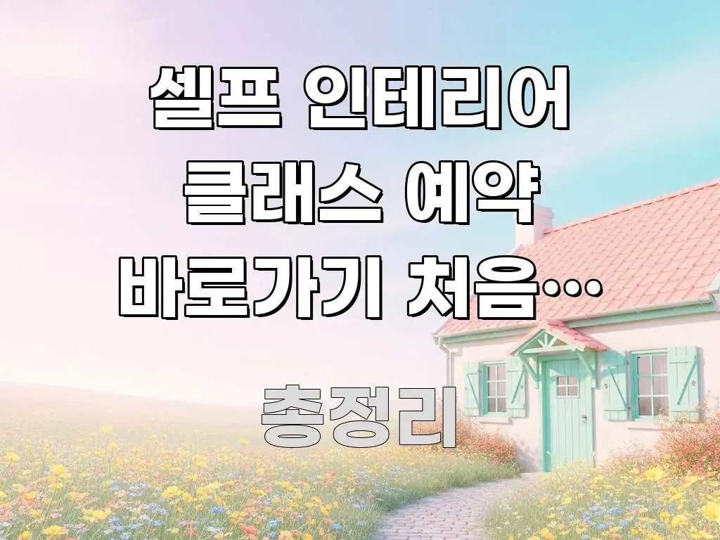 셀프 인테리어 클래스 예약 바로가기 처음인 분이라면 | 이해하기 쉬운 정보 정리 카드 이미지 - 독자 이해를 위한 이미지
