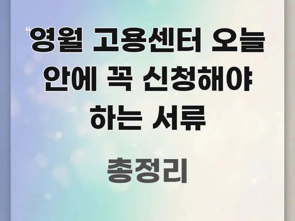 영월 고용센터 오늘 안에 꼭 신청해야 하는 서류 검증된 정보로 구성된 타이포그래피 블로그 표지 - 독자 이해를 위한 이미지