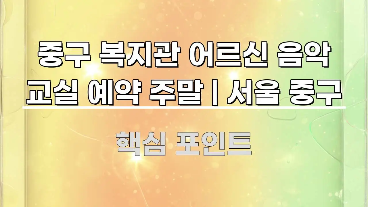 중구 복지관 어르신 음악 교실 예약 주말 | 서울 중구 빠르게 이해할 수 있는 가독성 높은 정보 이미지 - 내용 요약을 위한 이미지