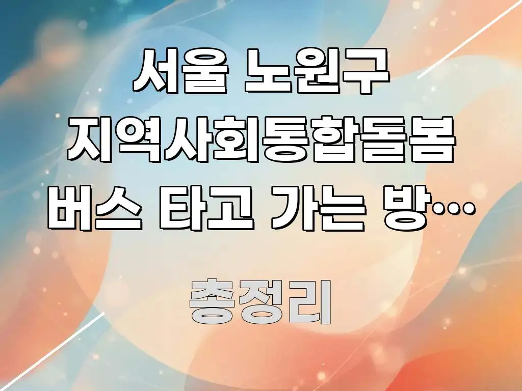 서울 노원구 지역사회통합돌봄 버스 타고 가는 방법 알고 전문가가 선별한 타이포그래피 블로그 표지 - 내용 요약을 위한 이미지