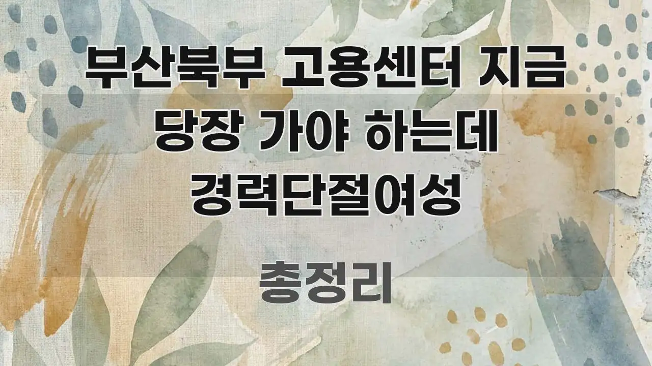 부산북부 고용센터 지금 당장 가야 하는데 경력단절여성 핵심만 담은 가독성 높은 정보 이미지 - 가독성을 높이는 이미지