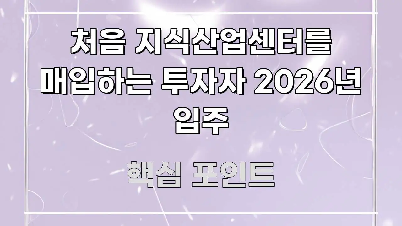 처음 지식산업센터를 매입하는 투자자 2026년 입주 가독성 높게 정리한 블로그 대표 이미지 - 내용 요약을 위한 이미지