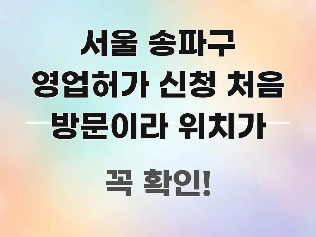 서울 송파구 영업허가 신청 처음 방문이라 위치가 신뢰할 수 있는 정보를 담은 블로그 대표 이미지 - 가독성을 높이는 이미지