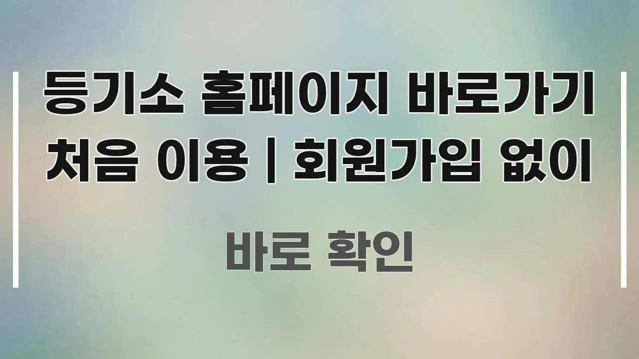 등기소 홈페이지 바로가기 처음 이용 | 회원가입 없이 전문가가 선별한 블로그용 카드뉴스 썸네일 - 참고용 이미지