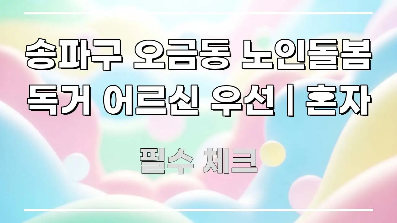 송파구 오금동 노인돌봄 독거 어르신 우선 | 혼자 한눈에 들어오는 글 소개 썸네일 이미지 - 독자 이해를 위한 이미지