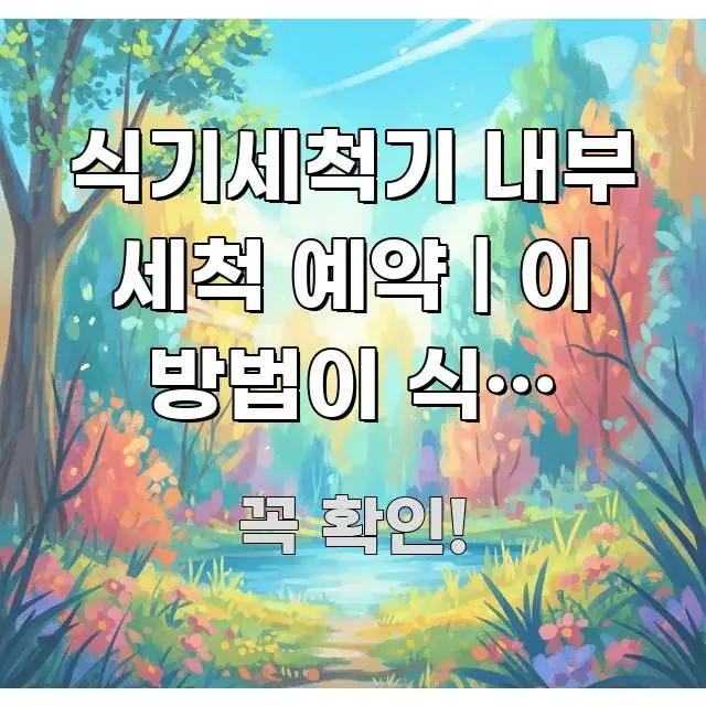 식기세척기 내부 세척 예약 | 이 방법이 식품 찌꺼기 핵심 키워드 중심의 핵심 정보 비주얼