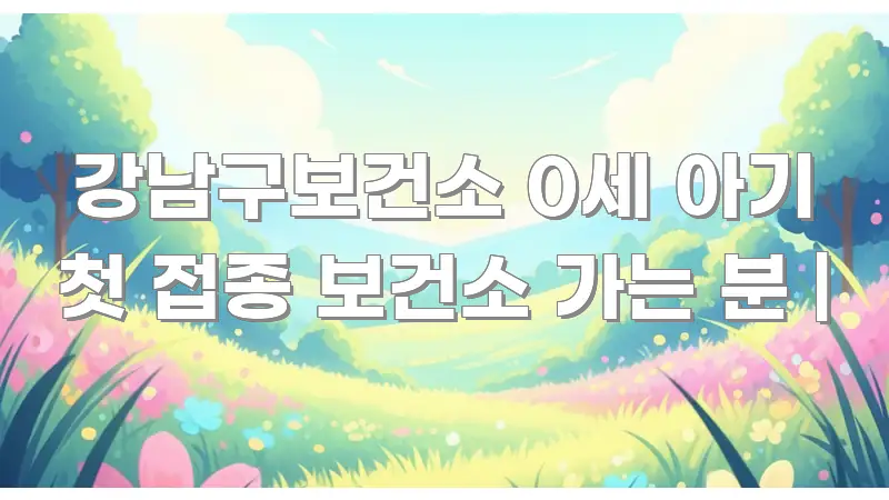 강남구보건소 0세 아기 첫 접종 보건소 가는 분 | 심플하고 명확하게 정리한 스마트 정보 카드 - 본문 내용과 연관된 이미지