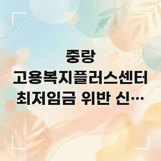 중랑 고용복지플러스센터 최저임금 위반 신고 신고 신청 독자를 위해 선별한 정보 전달형 표지 이미지 - 참고용 이미지