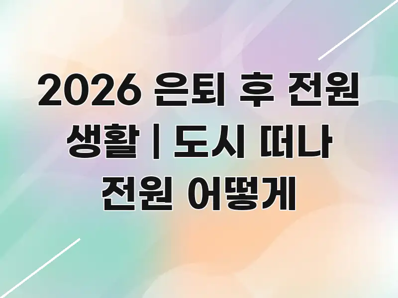 2026 은퇴 후 전원 생활 | 도시 떠나 전원 어떻게 흥미롭게 구성한 블로그 헤더 이미지 - 본문 내용과 연관된 이미지