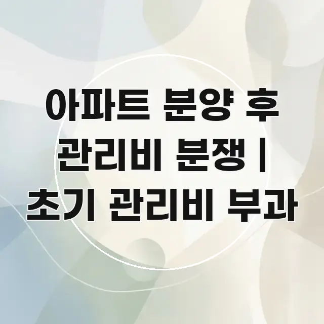 아파트 분양 후 관리비 분쟁 | 초기 관리비 부과 카드뉴스 표지 아파트 분양 후 관리비 분쟁 | 초기 관리비 부과 효율적으로 구성된 읽기 좋은 정보 카드 - 참고용 이미지